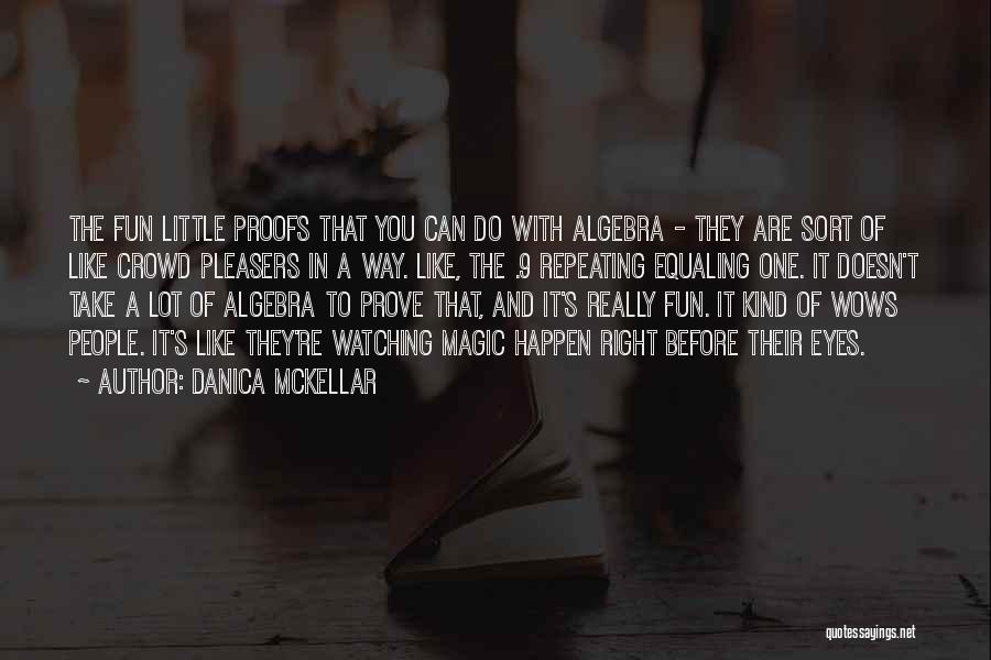 Danica McKellar Quotes: The Fun Little Proofs That You Can Do With Algebra - They Are Sort Of Like Crowd Pleasers In A
