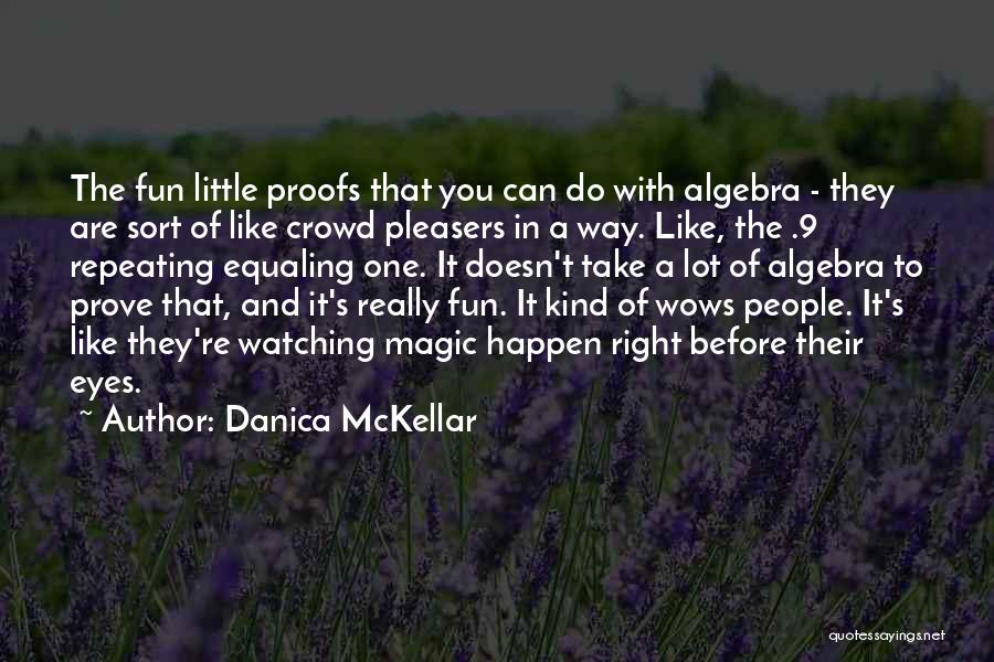 Danica McKellar Quotes: The Fun Little Proofs That You Can Do With Algebra - They Are Sort Of Like Crowd Pleasers In A