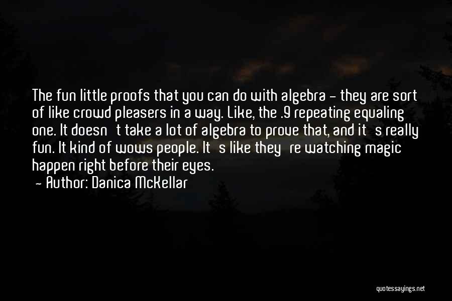 Danica McKellar Quotes: The Fun Little Proofs That You Can Do With Algebra - They Are Sort Of Like Crowd Pleasers In A