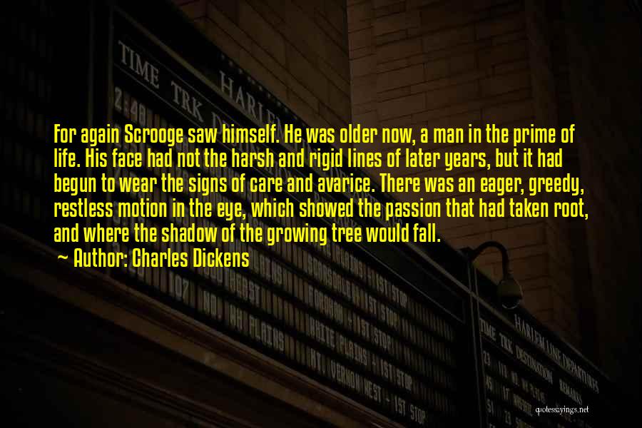 Charles Dickens Quotes: For Again Scrooge Saw Himself. He Was Older Now, A Man In The Prime Of Life. His Face Had Not