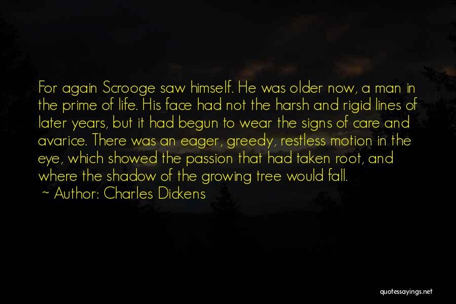 Charles Dickens Quotes: For Again Scrooge Saw Himself. He Was Older Now, A Man In The Prime Of Life. His Face Had Not