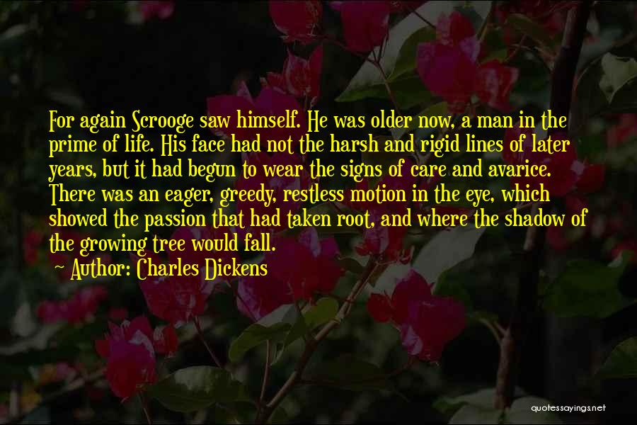 Charles Dickens Quotes: For Again Scrooge Saw Himself. He Was Older Now, A Man In The Prime Of Life. His Face Had Not