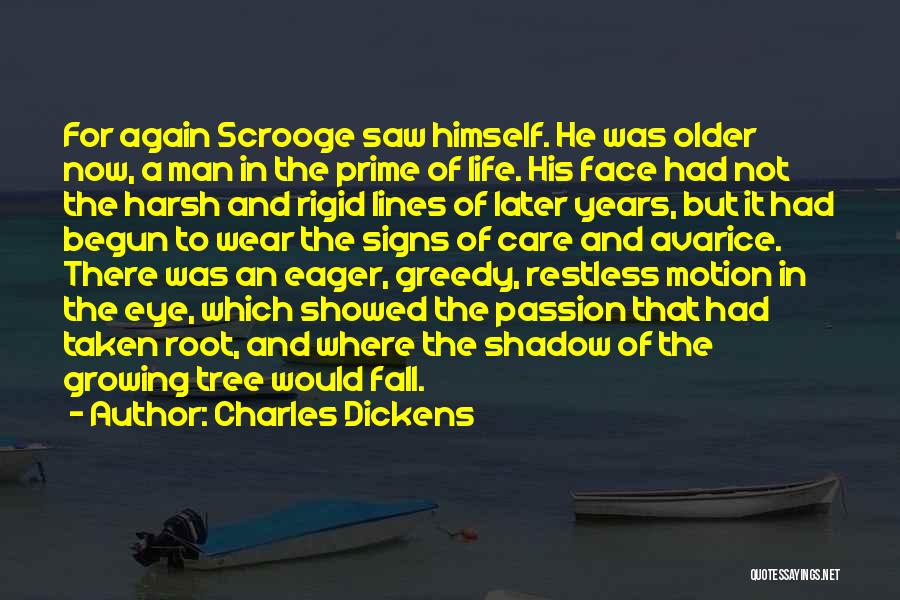 Charles Dickens Quotes: For Again Scrooge Saw Himself. He Was Older Now, A Man In The Prime Of Life. His Face Had Not