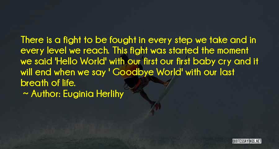 Euginia Herlihy Quotes: There Is A Fight To Be Fought In Every Step We Take And In Every Level We Reach. This Fight