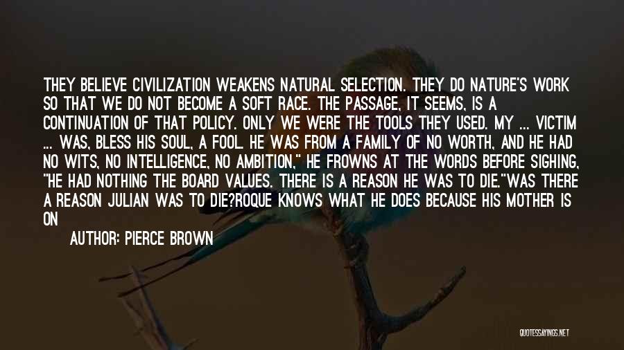 Pierce Brown Quotes: They Believe Civilization Weakens Natural Selection. They Do Nature's Work So That We Do Not Become A Soft Race. The