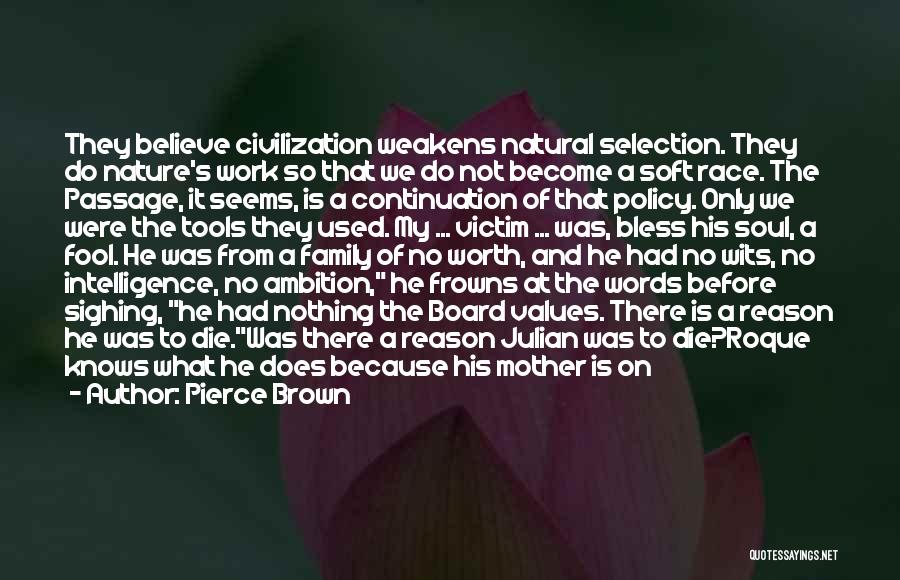 Pierce Brown Quotes: They Believe Civilization Weakens Natural Selection. They Do Nature's Work So That We Do Not Become A Soft Race. The