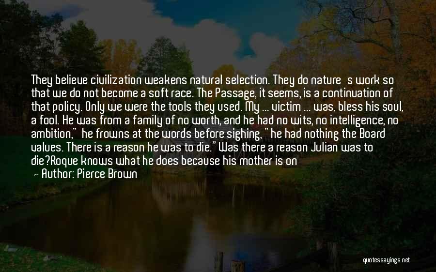 Pierce Brown Quotes: They Believe Civilization Weakens Natural Selection. They Do Nature's Work So That We Do Not Become A Soft Race. The