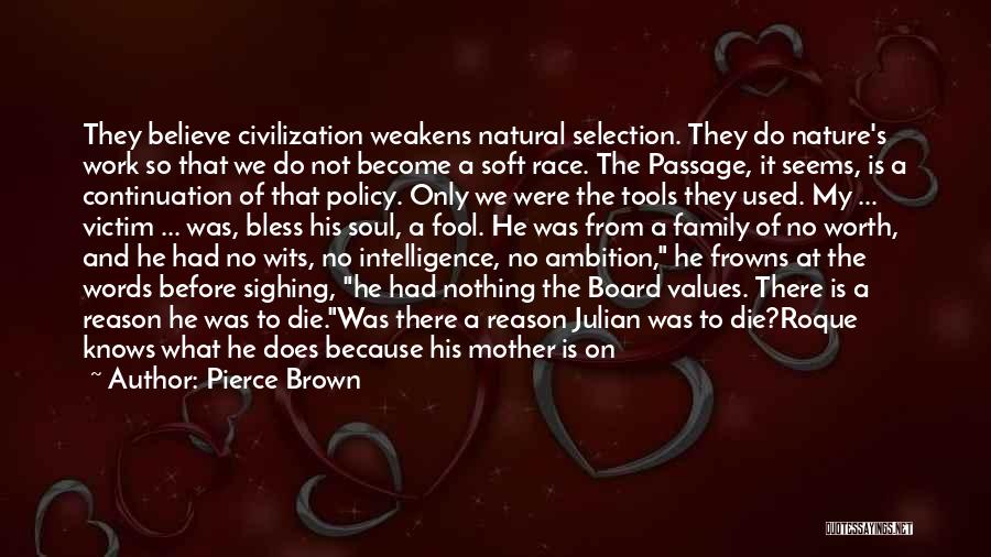 Pierce Brown Quotes: They Believe Civilization Weakens Natural Selection. They Do Nature's Work So That We Do Not Become A Soft Race. The