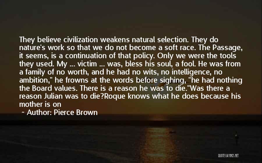 Pierce Brown Quotes: They Believe Civilization Weakens Natural Selection. They Do Nature's Work So That We Do Not Become A Soft Race. The