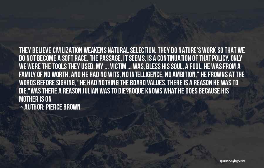 Pierce Brown Quotes: They Believe Civilization Weakens Natural Selection. They Do Nature's Work So That We Do Not Become A Soft Race. The