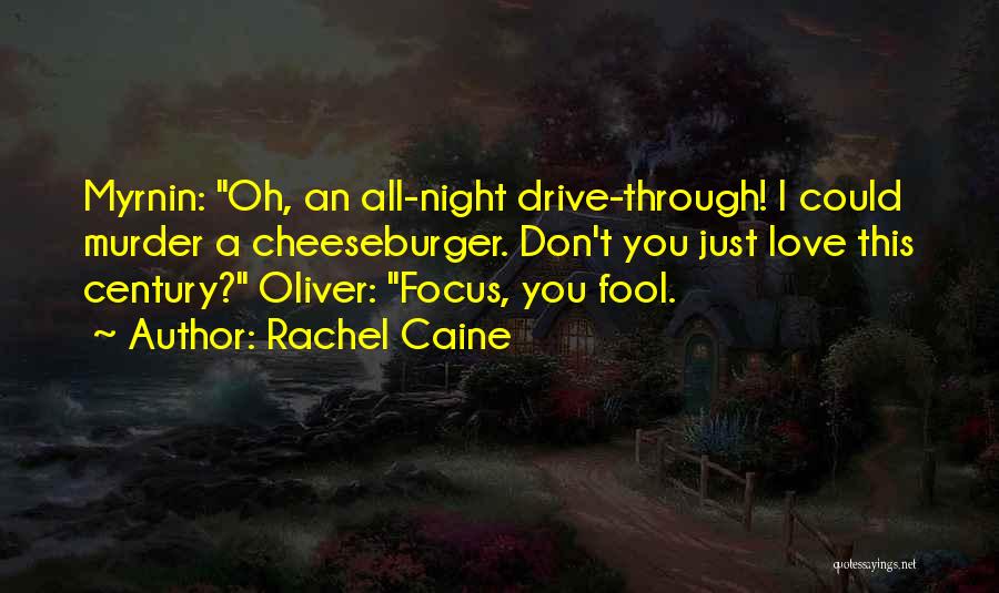 Rachel Caine Quotes: Myrnin: Oh, An All-night Drive-through! I Could Murder A Cheeseburger. Don't You Just Love This Century? Oliver: Focus, You Fool.