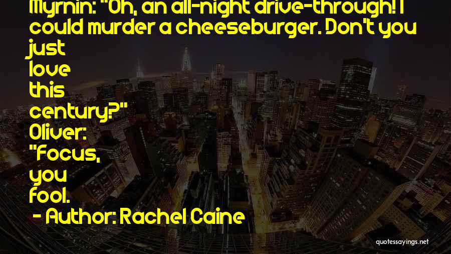 Rachel Caine Quotes: Myrnin: Oh, An All-night Drive-through! I Could Murder A Cheeseburger. Don't You Just Love This Century? Oliver: Focus, You Fool.