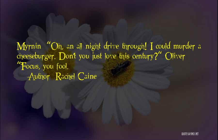 Rachel Caine Quotes: Myrnin: Oh, An All-night Drive-through! I Could Murder A Cheeseburger. Don't You Just Love This Century? Oliver: Focus, You Fool.