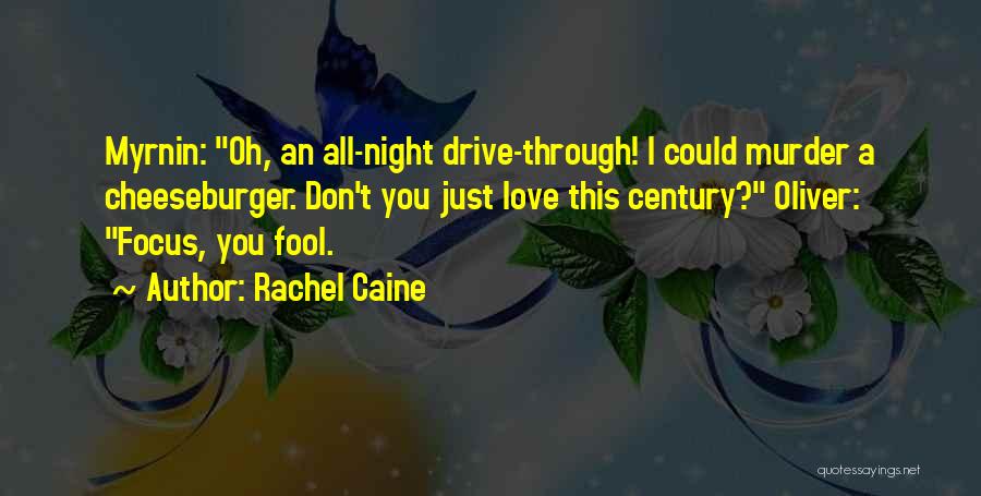 Rachel Caine Quotes: Myrnin: Oh, An All-night Drive-through! I Could Murder A Cheeseburger. Don't You Just Love This Century? Oliver: Focus, You Fool.