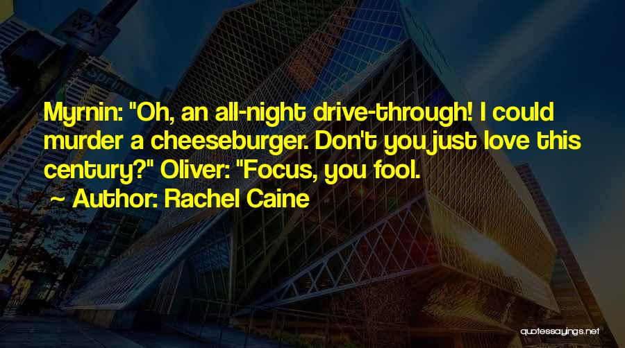 Rachel Caine Quotes: Myrnin: Oh, An All-night Drive-through! I Could Murder A Cheeseburger. Don't You Just Love This Century? Oliver: Focus, You Fool.