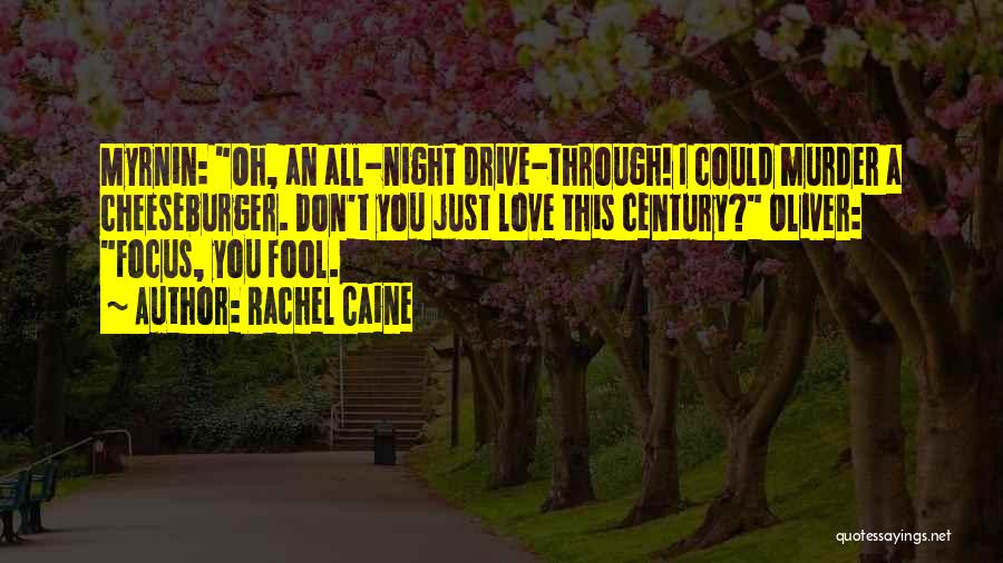 Rachel Caine Quotes: Myrnin: Oh, An All-night Drive-through! I Could Murder A Cheeseburger. Don't You Just Love This Century? Oliver: Focus, You Fool.