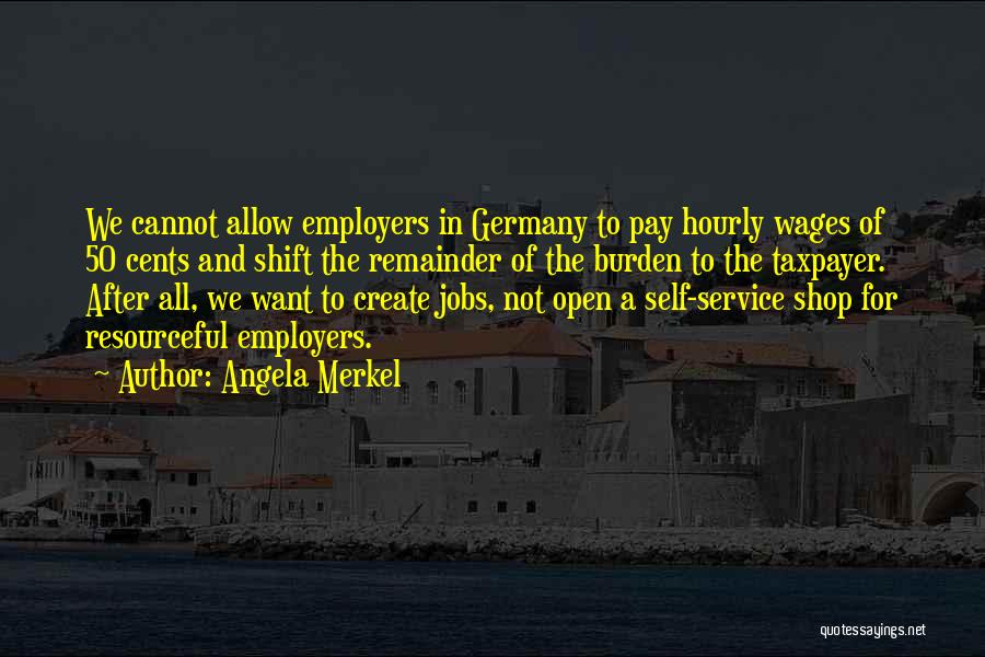 Angela Merkel Quotes: We Cannot Allow Employers In Germany To Pay Hourly Wages Of 50 Cents And Shift The Remainder Of The Burden