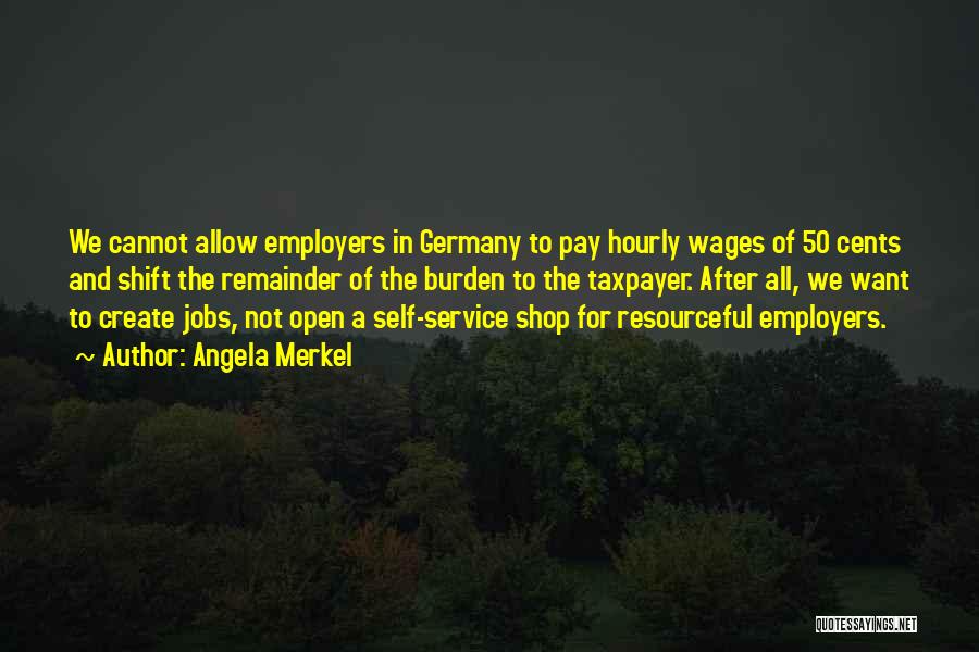 Angela Merkel Quotes: We Cannot Allow Employers In Germany To Pay Hourly Wages Of 50 Cents And Shift The Remainder Of The Burden