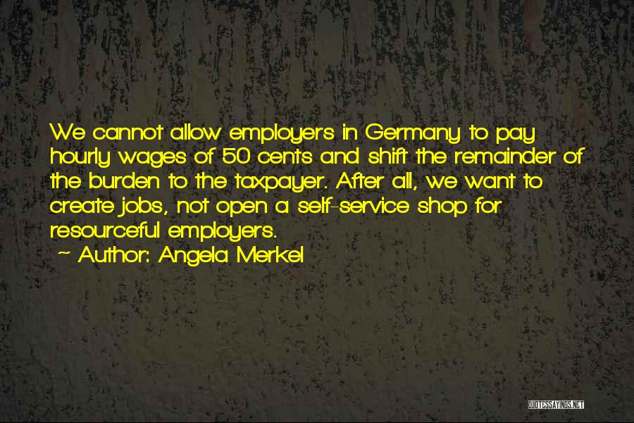 Angela Merkel Quotes: We Cannot Allow Employers In Germany To Pay Hourly Wages Of 50 Cents And Shift The Remainder Of The Burden