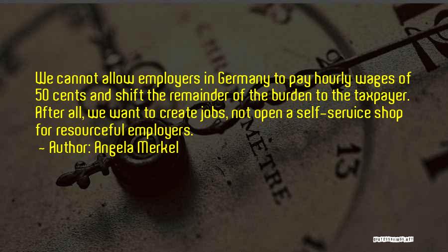 Angela Merkel Quotes: We Cannot Allow Employers In Germany To Pay Hourly Wages Of 50 Cents And Shift The Remainder Of The Burden