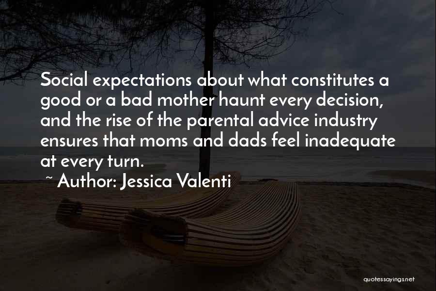 Jessica Valenti Quotes: Social Expectations About What Constitutes A Good Or A Bad Mother Haunt Every Decision, And The Rise Of The Parental