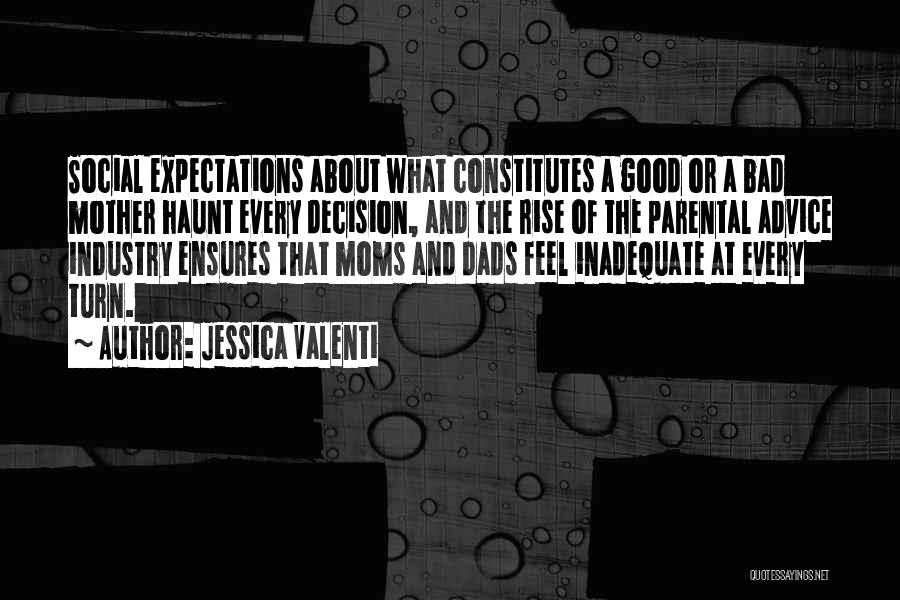 Jessica Valenti Quotes: Social Expectations About What Constitutes A Good Or A Bad Mother Haunt Every Decision, And The Rise Of The Parental