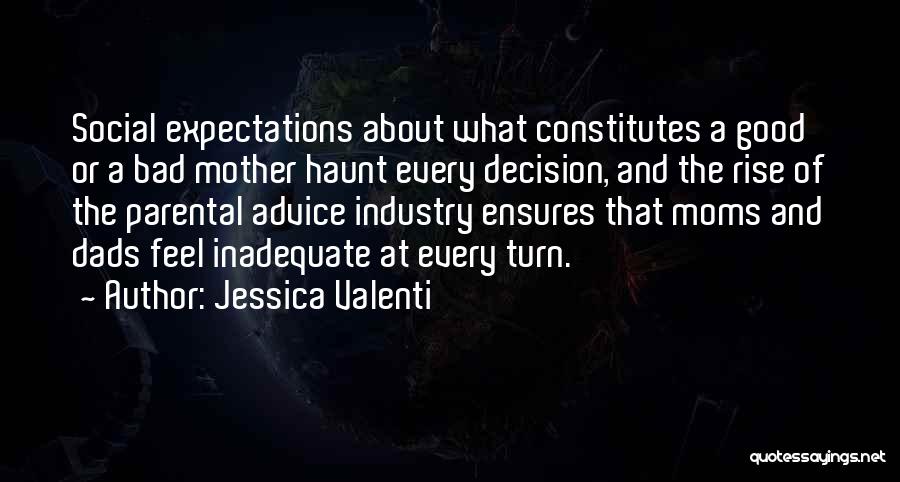 Jessica Valenti Quotes: Social Expectations About What Constitutes A Good Or A Bad Mother Haunt Every Decision, And The Rise Of The Parental