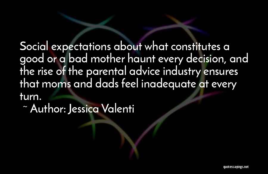 Jessica Valenti Quotes: Social Expectations About What Constitutes A Good Or A Bad Mother Haunt Every Decision, And The Rise Of The Parental