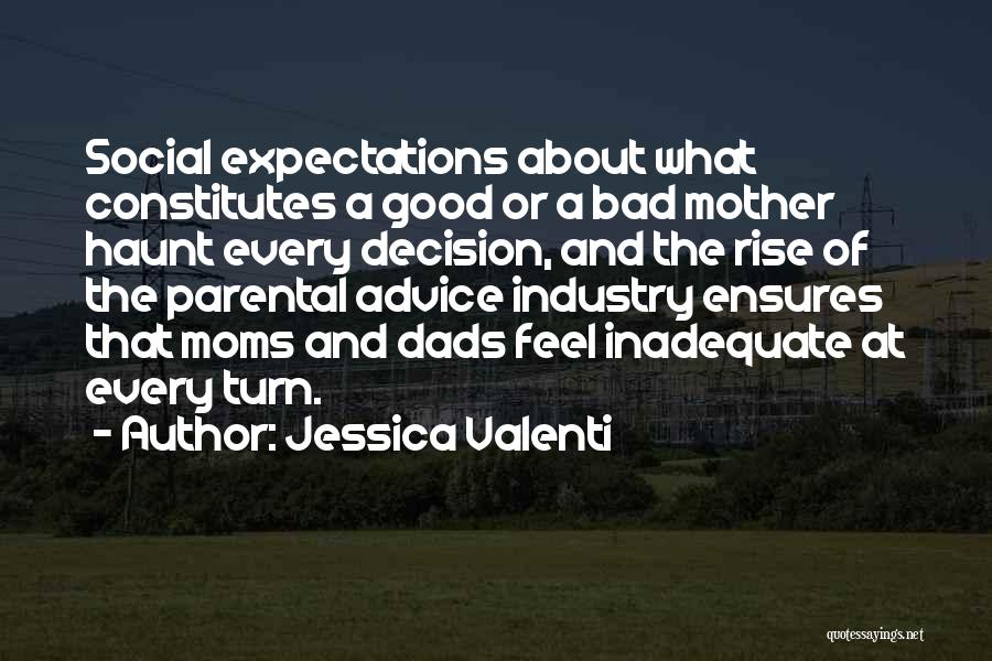 Jessica Valenti Quotes: Social Expectations About What Constitutes A Good Or A Bad Mother Haunt Every Decision, And The Rise Of The Parental