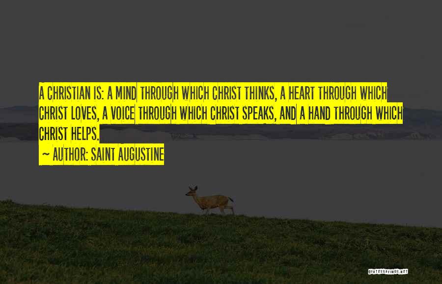 Saint Augustine Quotes: A Christian Is: A Mind Through Which Christ Thinks, A Heart Through Which Christ Loves, A Voice Through Which Christ