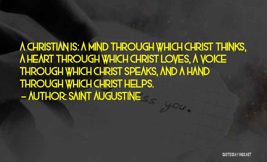 Saint Augustine Quotes: A Christian Is: A Mind Through Which Christ Thinks, A Heart Through Which Christ Loves, A Voice Through Which Christ