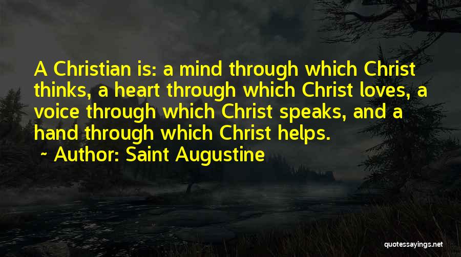 Saint Augustine Quotes: A Christian Is: A Mind Through Which Christ Thinks, A Heart Through Which Christ Loves, A Voice Through Which Christ