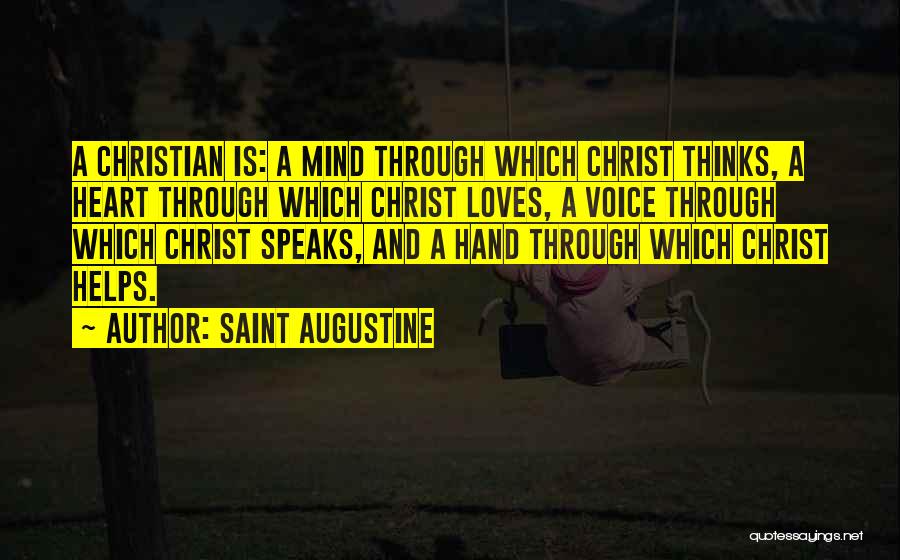 Saint Augustine Quotes: A Christian Is: A Mind Through Which Christ Thinks, A Heart Through Which Christ Loves, A Voice Through Which Christ