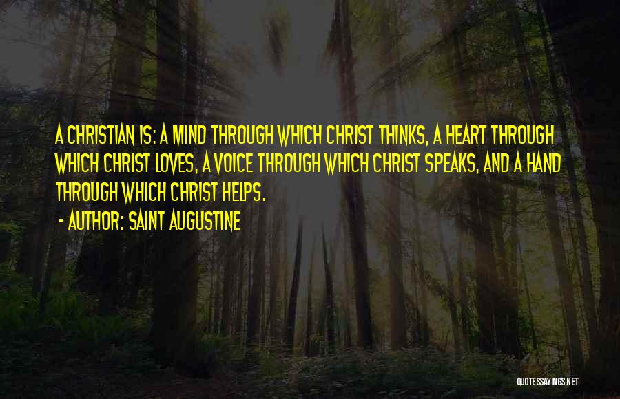 Saint Augustine Quotes: A Christian Is: A Mind Through Which Christ Thinks, A Heart Through Which Christ Loves, A Voice Through Which Christ