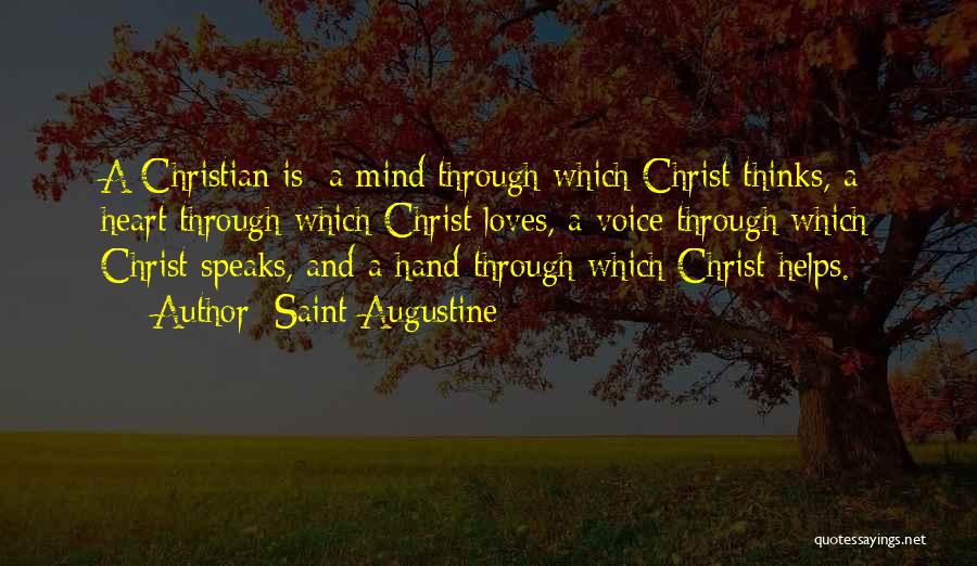 Saint Augustine Quotes: A Christian Is: A Mind Through Which Christ Thinks, A Heart Through Which Christ Loves, A Voice Through Which Christ