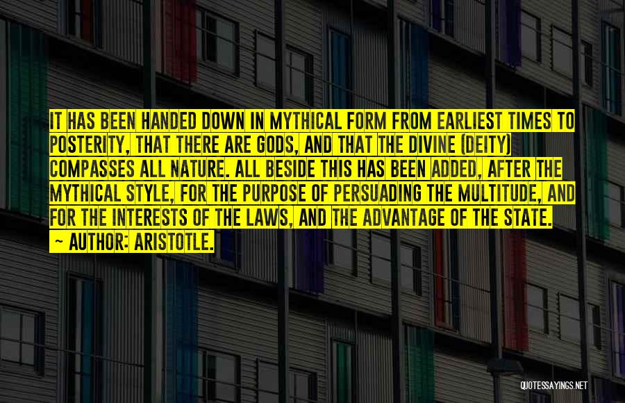 Aristotle. Quotes: It Has Been Handed Down In Mythical Form From Earliest Times To Posterity, That There Are Gods, And That The