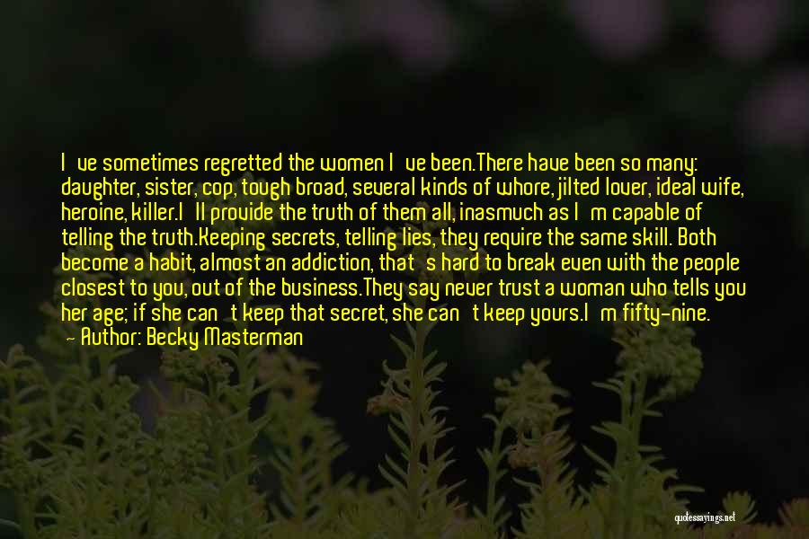 Becky Masterman Quotes: I've Sometimes Regretted The Women I've Been.there Have Been So Many: Daughter, Sister, Cop, Tough Broad, Several Kinds Of Whore,