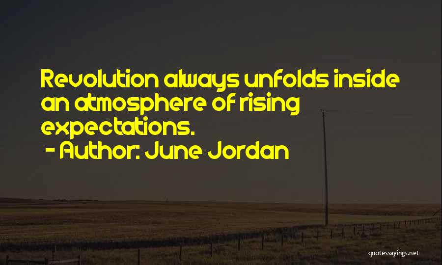 June Jordan Quotes: Revolution Always Unfolds Inside An Atmosphere Of Rising Expectations.