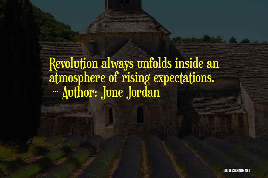 June Jordan Quotes: Revolution Always Unfolds Inside An Atmosphere Of Rising Expectations.
