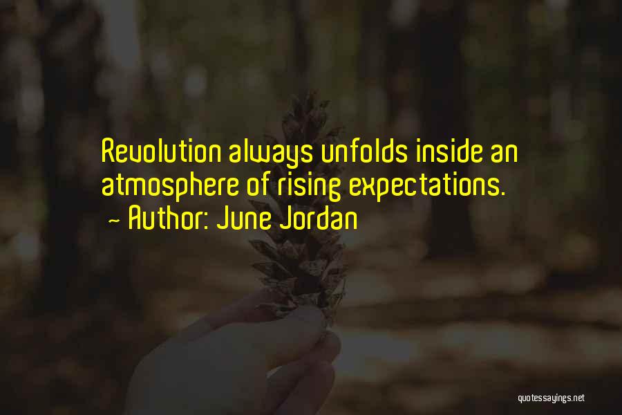 June Jordan Quotes: Revolution Always Unfolds Inside An Atmosphere Of Rising Expectations.