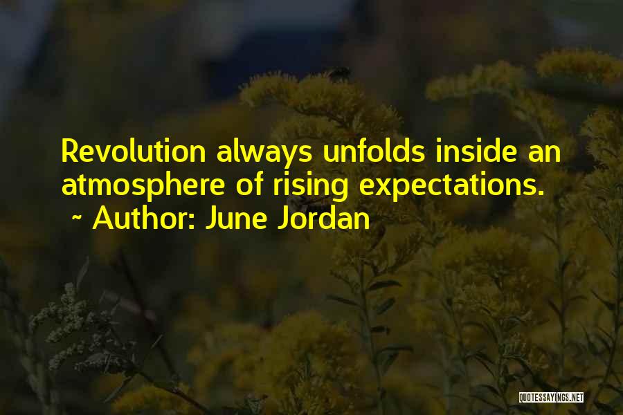 June Jordan Quotes: Revolution Always Unfolds Inside An Atmosphere Of Rising Expectations.