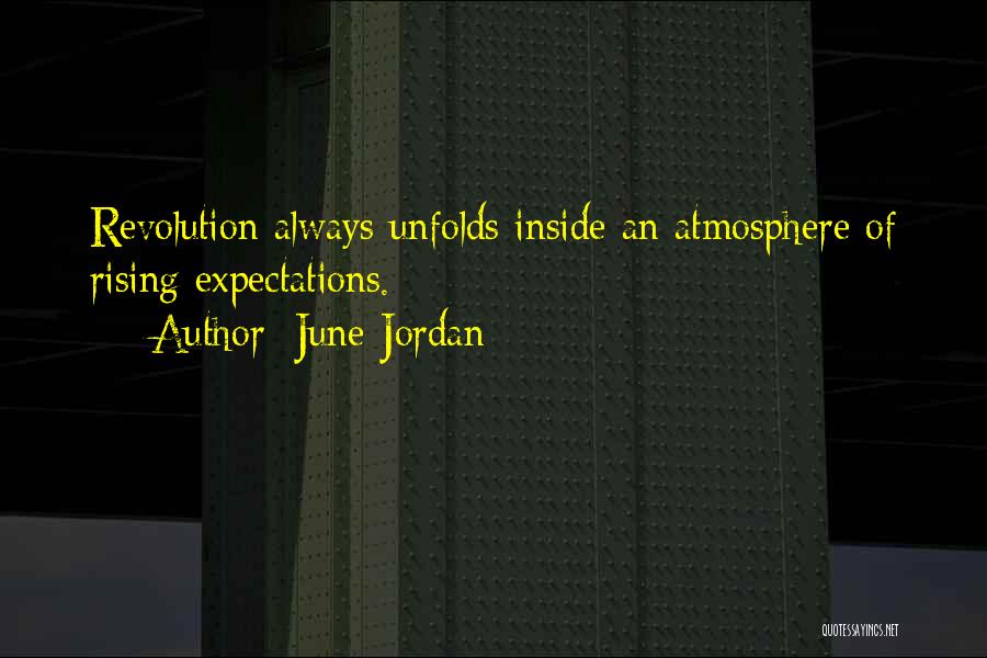 June Jordan Quotes: Revolution Always Unfolds Inside An Atmosphere Of Rising Expectations.