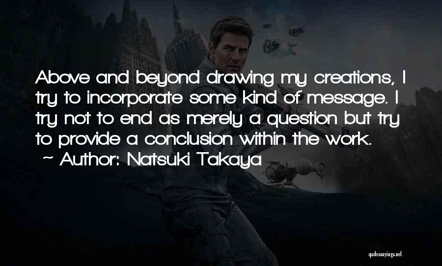 Natsuki Takaya Quotes: Above And Beyond Drawing My Creations, I Try To Incorporate Some Kind Of Message. I Try Not To End As