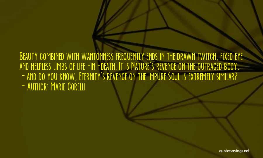 Marie Corelli Quotes: Beauty Combined With Wantonness Frequently Ends In The Drawn Twitch, Fixed Eye And Helpless Limbs Of Life-in-death. It Is Nature's