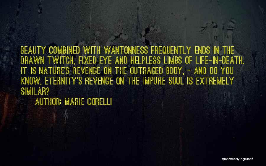Marie Corelli Quotes: Beauty Combined With Wantonness Frequently Ends In The Drawn Twitch, Fixed Eye And Helpless Limbs Of Life-in-death. It Is Nature's
