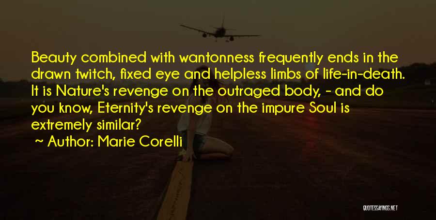 Marie Corelli Quotes: Beauty Combined With Wantonness Frequently Ends In The Drawn Twitch, Fixed Eye And Helpless Limbs Of Life-in-death. It Is Nature's