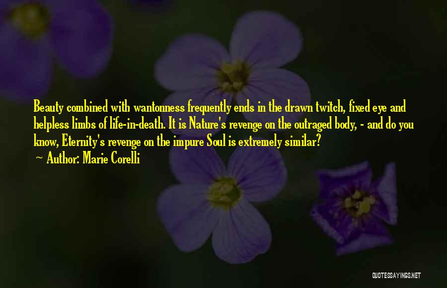 Marie Corelli Quotes: Beauty Combined With Wantonness Frequently Ends In The Drawn Twitch, Fixed Eye And Helpless Limbs Of Life-in-death. It Is Nature's