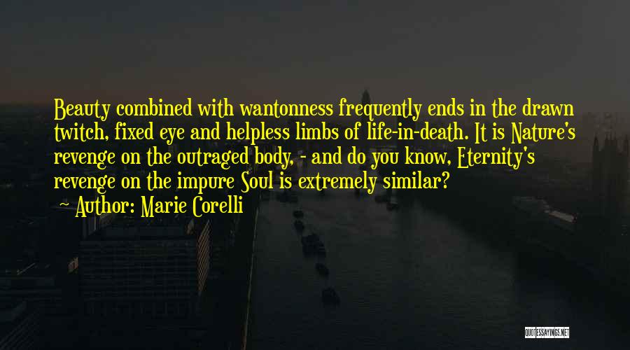 Marie Corelli Quotes: Beauty Combined With Wantonness Frequently Ends In The Drawn Twitch, Fixed Eye And Helpless Limbs Of Life-in-death. It Is Nature's