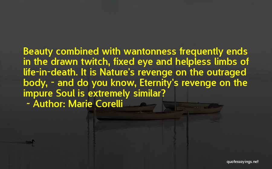 Marie Corelli Quotes: Beauty Combined With Wantonness Frequently Ends In The Drawn Twitch, Fixed Eye And Helpless Limbs Of Life-in-death. It Is Nature's
