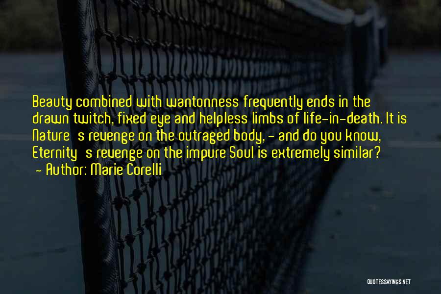 Marie Corelli Quotes: Beauty Combined With Wantonness Frequently Ends In The Drawn Twitch, Fixed Eye And Helpless Limbs Of Life-in-death. It Is Nature's